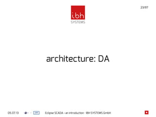 05.07.13 Eclipse SCADA - an introduction · IBH SYSTEMS GmbH
23/87
architecture: DA
 