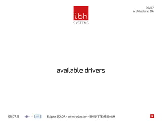 05.07.13 Eclipse SCADA - an introduction · IBH SYSTEMS GmbH
39/87
architecture: DA
available drivers
 