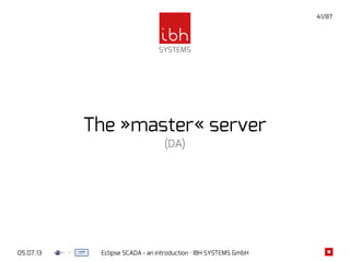 05.07.13 Eclipse SCADA - an introduction · IBH SYSTEMS GmbH
41/87
The »master« server
(DA)
 