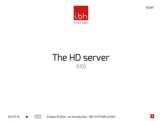 05.07.13 Eclipse SCADA - an introduction · IBH SYSTEMS GmbH
50/87
The HD server
(HD)
 