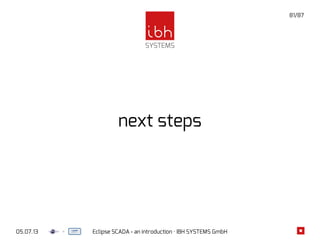 05.07.13 Eclipse SCADA - an introduction · IBH SYSTEMS GmbH
81/87
next steps
 