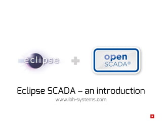 Eclipse SCADA – an introduction
www.ibh-systems.com
 