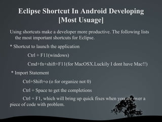 Eclipse Shortcut In Android Developing
                [Most Usuage]
Using shortcuts make a developer more productive. The...