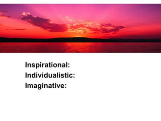 Inspirational: Individualistic: Imaginative:  