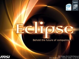 MSI Eclipse SLI & X58 Platinum Eric van Beurden / October 2008 / v1.03 EU 