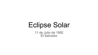 Eclipse Solar
11 de Julio de 1992
El Salvador
 