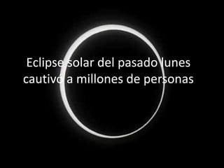 Eclipse solar del pasado lunes
cautivó a millones de personas
 