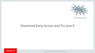 Copyright © 2016, Oracle and/or its affiliates. All rights reserved.
Download Early Access and Try Java 9
https://jdk9.java.net/
 