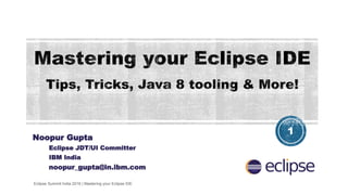 Noopur Gupta
Eclipse JDT/UI Committer
IBM India
noopur_gupta@in.ibm.com
1
Eclipse Summit India 2016 | Mastering your Eclipse IDE
 
