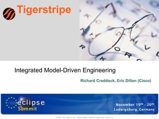 Tigerstripe Richard Craddock, Eric Dillon (Cisco) Integrated Model-Driven Engineering 