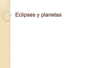 Eclipses y planetas
 