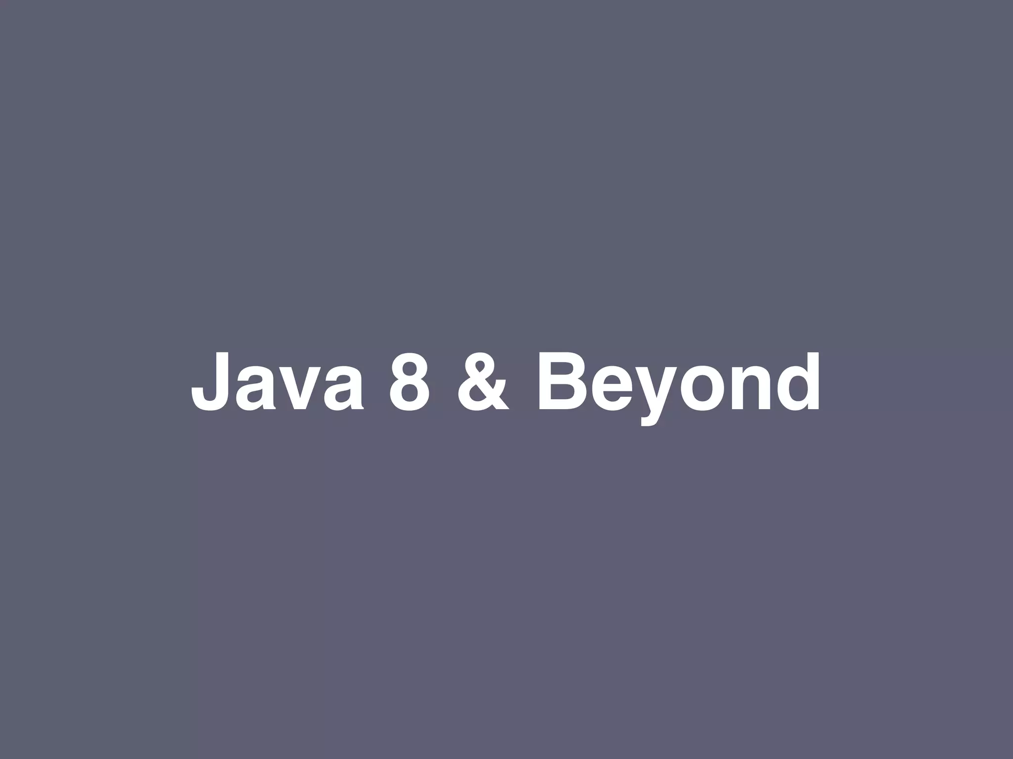 Java 8 & Beyond