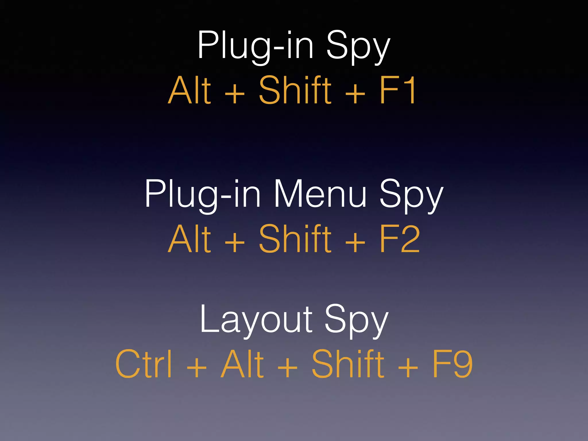 Plug-in Spy
Alt + Shift + F1
Plug-in Menu Spy
Alt + Shift + F2
Layout Spy
Ctrl + Alt + Shift + F9