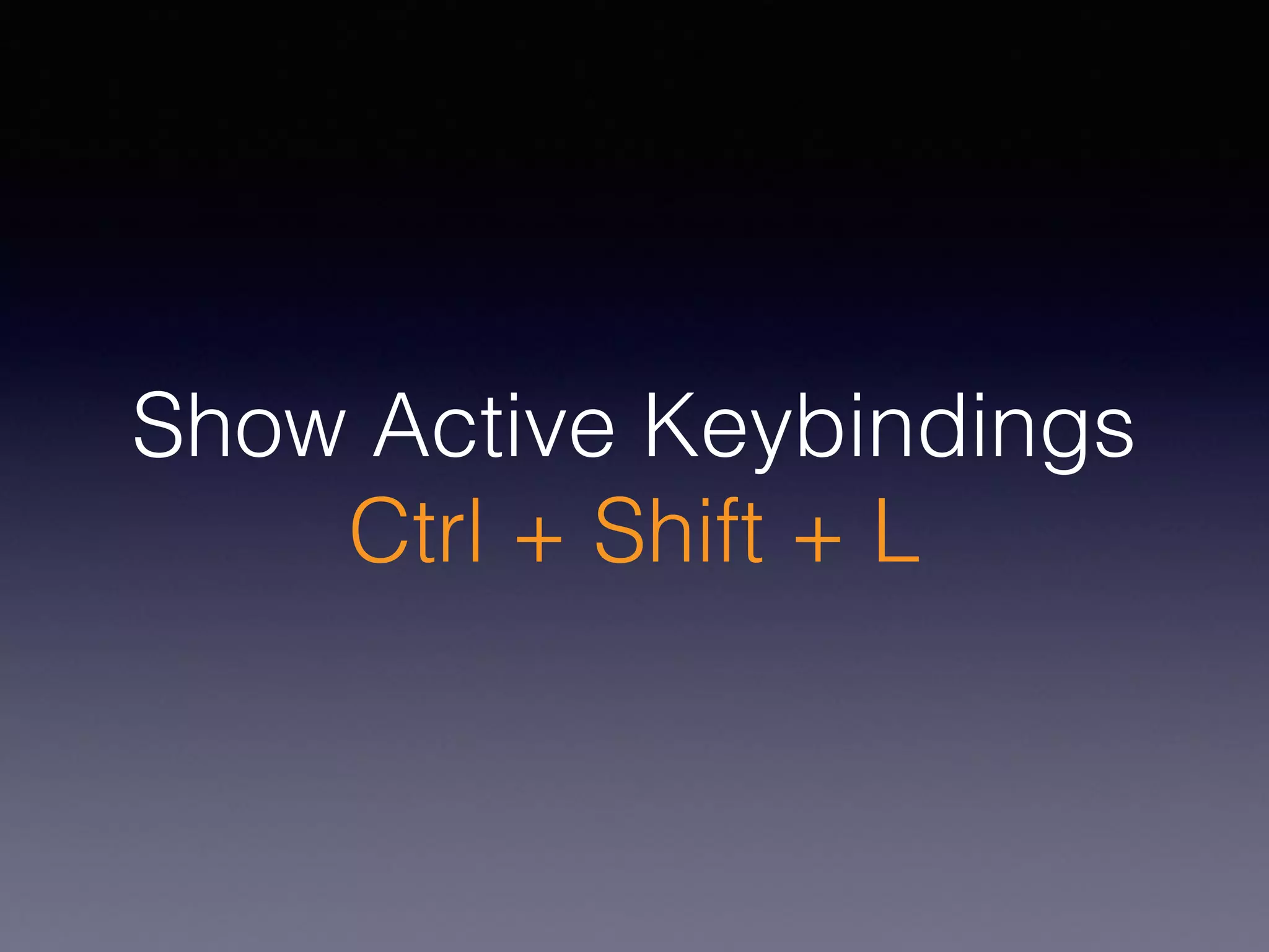 Show Active Keybindings
Ctrl + Shift + L