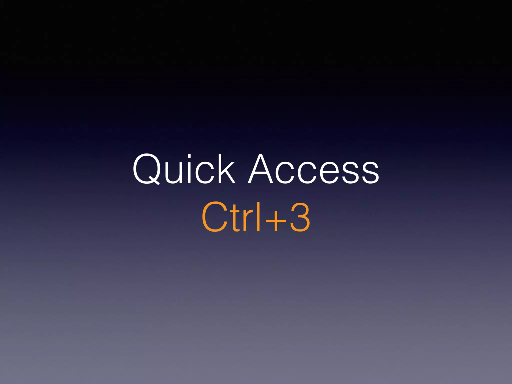 Quick Access
Ctrl+3