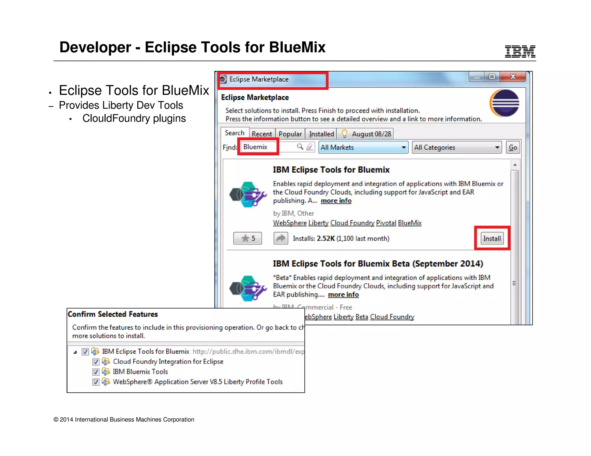 Developer - Eclipse Tools for BlueMix 
• Eclipse Tools for BlueMix 
– Provides Liberty Dev Tools 
• ClouldFoundry plugins 
© 2014 International Business Machines Corporation 
 