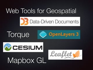 Web Tools for Geospatial
Torque
Mapbox GL
 