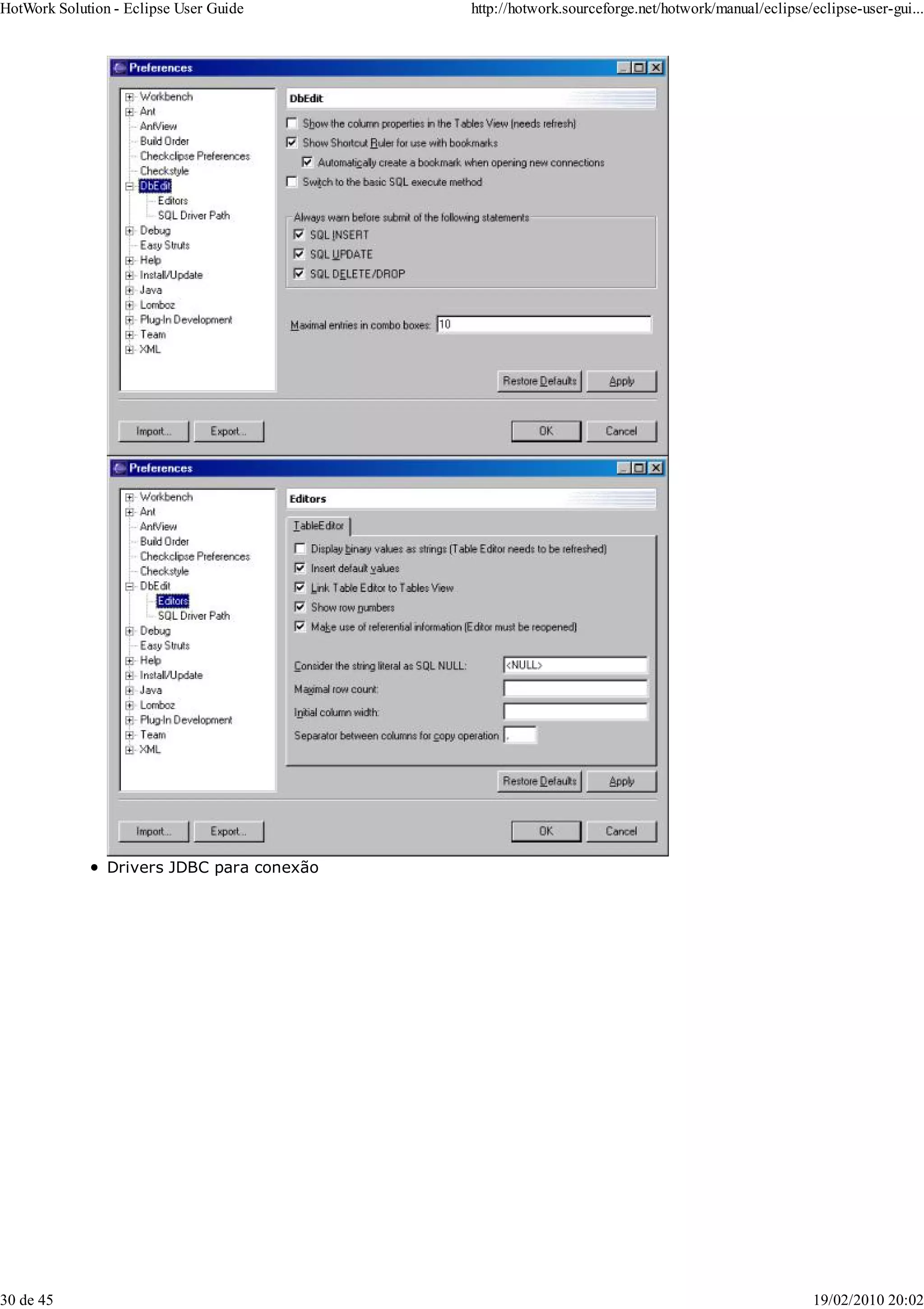 Drivers JDBC para conexão
HotWork Solution - Eclipse User Guide http://hotwork.sourceforge.net/hotwork/manual/eclipse/eclipse-user-gui...
30 de 45 19/02/2010 20:02
 