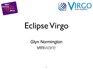 Eclipse Virgo
 Glyn Normington




        1
 