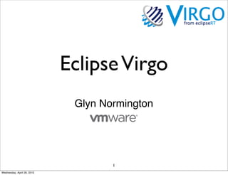 Eclipse Virgo
                             Glyn Normington




                                    1
Wednesday, April 28, 2010
 
