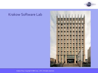Eclipse Way | Copyright © IBM Corp., 2012. All rights reserved.
Krakow Software Lab
 