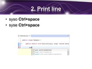 2. Print line
• syso Ctrl+space
• syse Ctrl+space

 