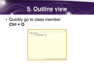 5. Outline view
• Quickly go to class member
Ctrl + O
 