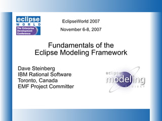 Fundamentals of the Eclipse Modeling Framework Dave Steinberg IBM Rational Software Toronto, Canada EMF Project Committer 