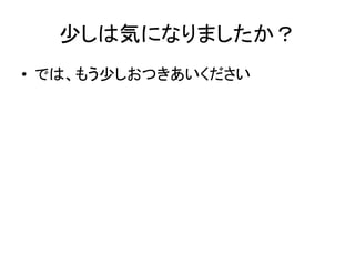 少しは気になりましたか？	
•  では、もう少しおつきあいください	

 