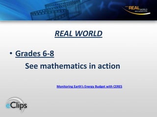 REAL WORLDGrades 6-8			See mathematics in actionMonitoring Earth’s Energy Budget with CERES