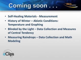 Self-Healing Materials - MeasurementHistory of Winter – Abiotic Conditions:  Temperature and GraphingBlinded by the Light – Data Collection and Measures of Central TendencyMeasuring Raindrops – Data Collection and Math ModelingComing soon . . .