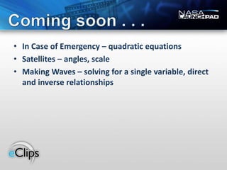 In Case of Emergency – quadratic equationsSatellites – angles, scaleMaking Waves – solving for a single variable, direct and inverse relationshipsComing soon . . .