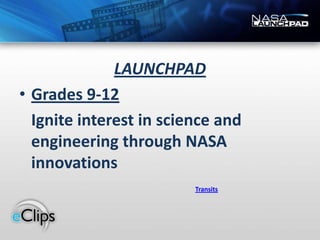 LAUNCHPADGrades 9-12	Ignite interest in science and engineering through NASA innovationsTransits
