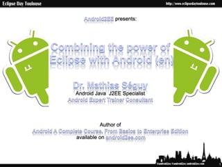presents:




Android Java J2EE Specialist




          Author of

available on




                               1
 