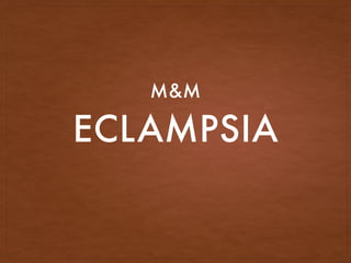 ECLAMPSIA
M&M
 