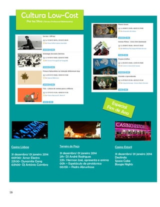 Cultura Low-Cost
Por Isa Silva (Técnica Profissional Bibliotecária)

Casino Lisboa

Terreiro do Paço

Casino Estoril

31 dezembro/ 01 janeiro 2014
00H30- Amor Electro
22h30- Dynamite Gang
02h00- Dj António Coimbra

31 dezembro/ 01 janeiro 2014
21h- DJ André Rodrigues
22h- Herman José, apresenta e anima
00h – Espetáculo de pirotécnica
00:15h – Pedro Abrunhosa

31 dezembro/ 01 janeiro 2014
Deolinda
Space Cake
Boogie Nights

16

 