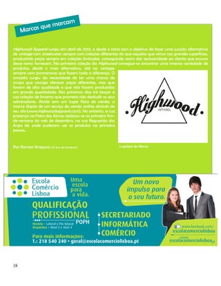 Highwood Apparel surgiu em abril de 2013, e desde o início tem o objetivo de fazer uma junção alternativa
de vintage com streetwear, sempre com coleções diferentes do que aquelas que vimos nas grandes superfícies,

produzindo peças sempre em coleções limitadas, conseguindo assim dar exclusividade ao cliente que poucos
desse ramo fornecem. Na primeira coleção da Highwood consegue-se encontrar uma imensa variedade de
produtos, desde o mais alternativo, até ao vintage,
sempre com pormenores que fazem toda a diferença. O
conceito surgiu da necessidade de ter uma marca de
roupa que consiga oferecer peças diferentes, mas que
fossem de alta qualidade e que não fossem produzidas
em grande quantidade. Nos próximos dias irá lançar a
sua coleção de Inverno que promete não desiludir os seus
admiradores. Ainda sem um lugar físico de venda, a
marca dispõe de um serviço de venda online, através do
seu site (www.highwoodapparel.com). No entanto, a sua
presença na Feira das Almas realizou-se no primeiro fimde-semana do mês de dezembro, na rua Regueirão dos
Anjos 68, onde puderam ver os produtos na primeira
pessoa.

Por Roman Kropyva (3º Ano de Comércio)

18

Logótipo da Marca

 