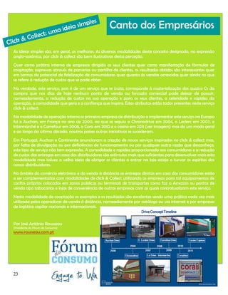 Canto dos Empresários
As ideias simples são, em geral, as melhores. As diversas modalidades deste conceito designado, na expressão
anglo-saxónica, por click & collect são bem ilustrativas desta perceção.
Quer como prática interna de empresas dirigida os seus clientes quer como manifestação de fórmulas de
cooptação, expressas através de parcerias ou partilha de clientes, os resultados obtidos são interessantes quer
em termos de potencial de fidelização de consumidores quer quanto às vendas acrescidas quer ainda no que
se refere à redução de custos que se pode obter.
Na verdade, este serviço, pois é de um serviço que se trata, corresponde à materialização dos quatro Cs da
compra que nos dias de hoje nenhum ponto de venda ou formato comercial pode deixar de possuir,
nomeadamente, a redução de custos na sua operação e para os seus clientes, a celeridade e rapidez da
operação, a comodidade que gera e a confiança que inspira. Estes atributos estão todos presentes neste serviço
click & collect.
Na modalidade de operação interna a primeira empresa de distribuição a implementar este serviço na Europa
foi o Auchan, em França no ano de 2000, ao que se seguiu a Chronodrive em 2004, o Leclerc em 2007, o
Intermarché e o Carrefour em 2008, a Cora em 2010 e o casino em 2011 (ver imagem) mas de um modo geral
e ao longo da última década, noutros países outras iniciativas se sucederam.
Em Portugal, Auchan e Continente anunciaram a criação de novos serviços inspirados no click & collect mas,
por falta de divulgação ou por deficiências de funcionamento ou por qualquer outra razão que desconheço,
este tipo de serviço não tem expressão. A comodidade e rapidez proporcionada aos consumidores e a redução
de custos das entregas em casa dos distribuidores são estímulos mais que suficientes para desenvolver mais esta
modalidade mas talvez a velha ideia de obrigar os clientes a entrar na loja esteja a turvar os espíritos dos
nossos distribuidores.
No âmbito do comércio eletrónico e da venda à distância as entregas diretas em casa dos consumidores estão
a ser complementadas com modalidades de click & Collect utilizando as empresas para tal equipamentos de
cacifos próprios colocados em zonas públicas ou terminais de transportes como faz a Amazon ou pontos de
venda tipo tabacarias e lojas de conveniência de outras empresas com as quais contratualizam este serviço.
Nesta modalidade de cooptação os exemplos e os resultados são excelentes sendo uma prática cada vez mais
utilizada pelos operadores de venda à distância, nomeadamente por catálogo ou via internet e por empresas
de logística capilar nacionais e internacionais.

Por José António Rousseau
(Presidente do Fórum do Consumo)

www.rousseau.com.pt

23

 