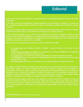 Editorial
É com enorme orgulho que partilhamos a primeira edição do jornal digital da Escola de Comércio de Lisboa,
o ECL News.
O ECL News, com uma periodicidade, trimestral antecipará e acompanhará as iniciativas e os eventos da
ECL, as melhores práticas no Sector do Comércio e Serviços e destacará a excelência dos nossos alunos, equipa
e parceiros.
Nesta primeira edição, destacamos duas das mais recentes iniciativas que tiveram lugar no mês de novembro
de grande importância para a vida da Escola, a Aula Inaugural e o Prémio Mercúrio.
A Aula Inaugural pretende, por um lado, evocar a abertura do ano escolar, acolhendo e dando as boas
vindas aos Alunos que INAUGURAM a sua caminhada na Escola de Comércio de Lisboa; e, por outro lado,
endereçar uma palavra muito especial aos antigos-alunos que INAUGURAM uma nova etapa pessoal e
profissional, premiando a excelência do seu trabalho.
Na sessão da Aula Inaugural deste ano foram passadas as seguintes mensagens:






Aos atuais Alunos, que trabalhar, trabalhar, trabalhar … sempre foi preciso, mas é cada vez mais
necessário!
As Alunos, recém-formados, que receberam o seu diploma, votos de muito SUCESSO, com a esperança
de que a experiência na Escola ecoe para a vida!
Aos antigos Alunos, que contamos com eles para dignificar a Escola de Comércio de Lisboa!
Aos Empresários, que nos têm apoiado e acompanhado, que sem eles, a Escola de Comércio de Lisboa
não seria o que é hoje!
Aos Colaboradores da Escola, que continuem a ser a equipa fantástica e lutadora de sempre!

Em relação ao Prémio Mercúrio, destacamos que, pela quarta vez, Portugal, através dos seus empresários e
consumidores, elegeu, em diversas categorias do Sector do Comércio e Serviços, casos exemplares de
originalidade, inovação, formação, competência, empreendedorismo e responsabilidade social. A entrega dos
Galardões ocorreu no Centro de Congressos do Estoril, no passado dia 25 de novembro, contando com a
presença de mais de 500 convidados que, com entusiasmo, aproveitam o encontro para fomentar relações
profícuas, contribuindo para melhorar e modernizar o Sector do Comércio e Serviços.
Em jeito de conclusão, podemos dizer que a forte ligação ao mundo empresarial é a imagem de marca da
Escola de Comércio de Lisboa, que, há 24 anos desenvolve todos os esforços para estar em contacto
permanente com empresas e profissionais do Sector do Comércio e Serviços, lançando a ponte para que os
seus alunos enriqueçam a sua formação e o seu conhecimento, preparando-os para o dia-a-dia do mercado
de trabalho.

Por Piedade Redondo (Diretora da Escola de Comércio de Lisboa)
3

 