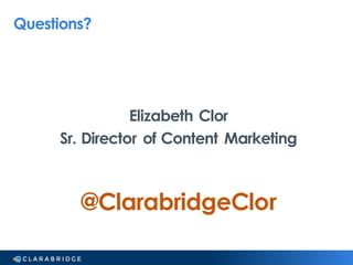 Questions?
Elizabeth Clor
Sr. Director of Content Marketing
@ClarabridgeClor
 