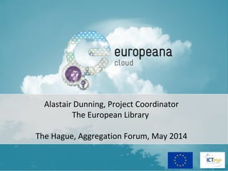 Alastair Dunning, Project Coordinator
The European Library
The Hague, Aggregation Forum, May 2014
 