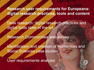 Research user requirements for Europeana:
digital research practices, tools and content
Desk research: digital research pr...
