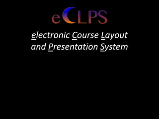 electronic Course Layout
and Presentation System
 