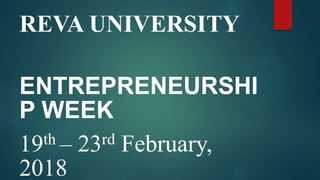 REVA UNIVERSITY
ENTREPRENEURSHI
P WEEK
19th – 23rd February,
2018
 