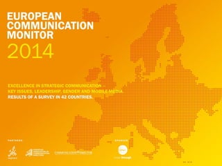 EUROPEAN
COMMUNICATION
MONITOR 2014
EXCELLENCE IN STRATEGIC COMMUNICATION ‒ KEY ISSUES, LEADERSHIP,
GENDER AND MOBILE MEDI...