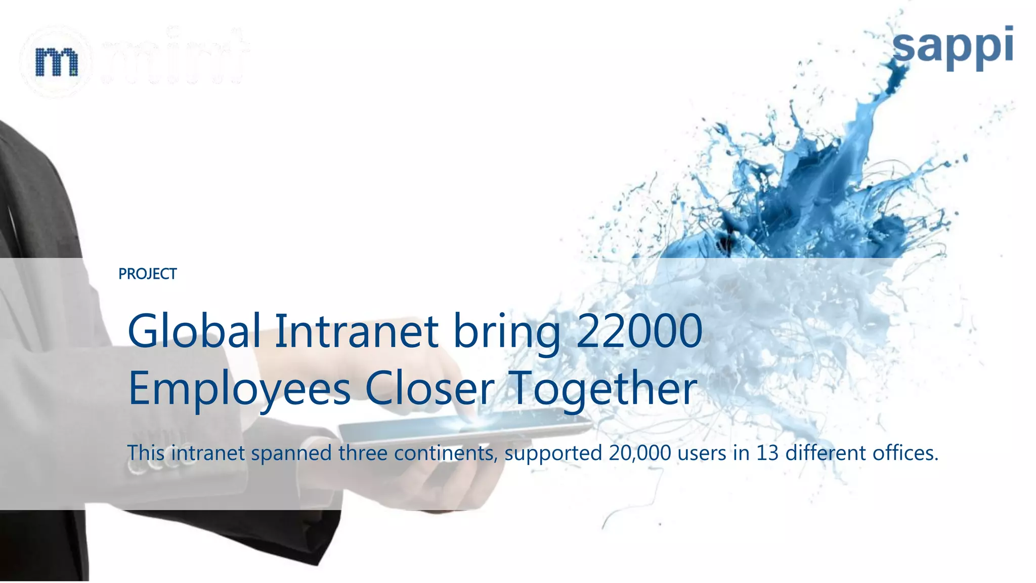 Global Intranet bring 22000
Employees Closer Together
This intranet spanned three continents, supported 20,000 users in 13 different offices.
PROJECT
 