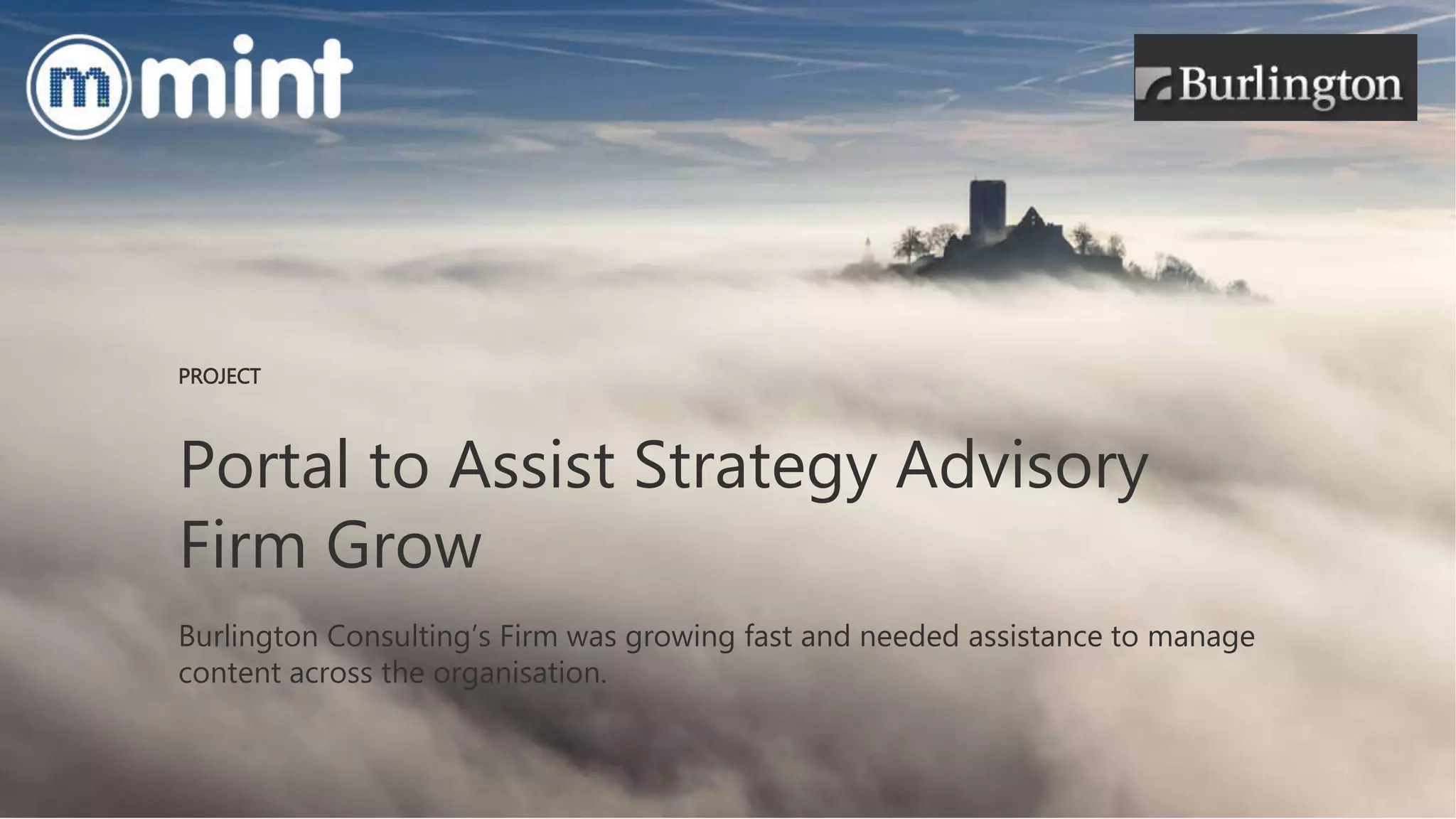Portal to Assist Strategy Advisory
Firm Grow
Burlington Consulting’s Firm was growing fast and needed assistance to manage
content across the organisation.
PROJECT
 