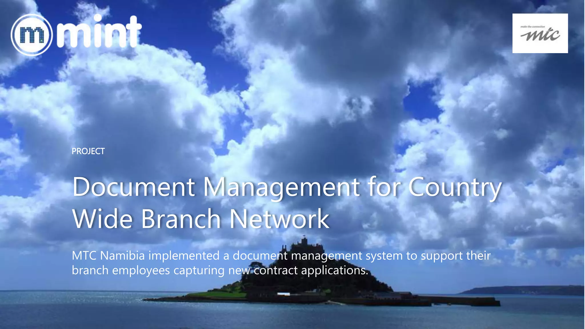 Document Management for Country
Wide Branch Network
MTC Namibia implemented a document management system to support their
branch employees capturing new contract applications.
PROJECT
 