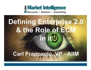 Defining Enterprise 2.0
  & the Role of ECM
         in it

 Carl Frappaolo, VP - AIIM