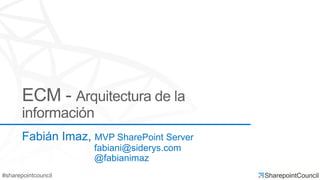 #sharepointcouncil
Fabián Imaz, MVP SharePoint Server
fabiani@siderys.com
@fabianimaz
 